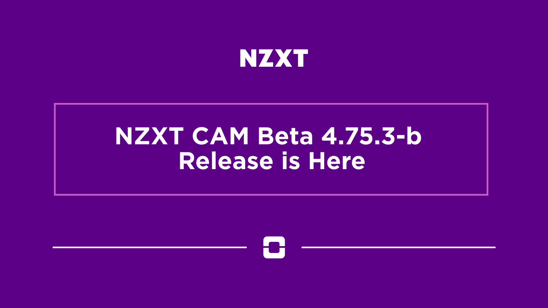 NZXT CAM Beta 4.75.3-b Release is Here