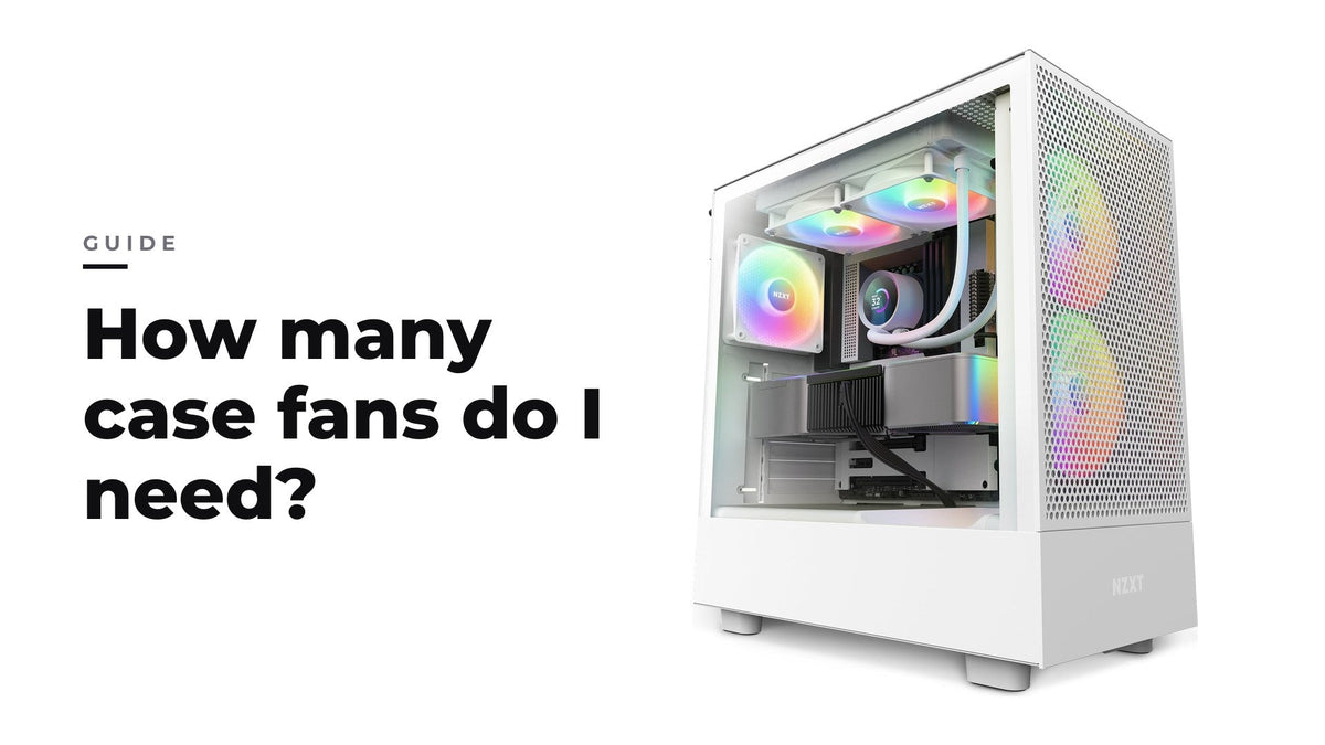 How many case fans do I need? White NZXT build with case fans